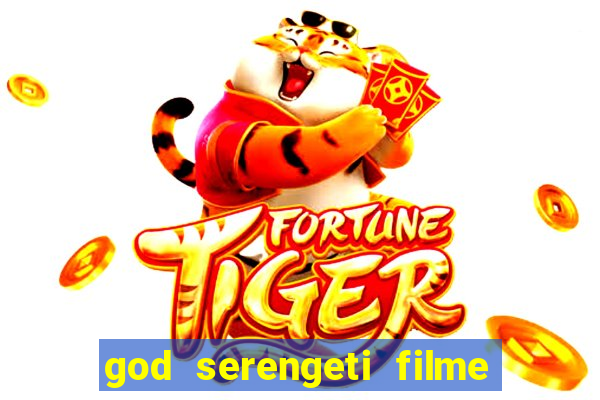 god serengeti filme completo dublado